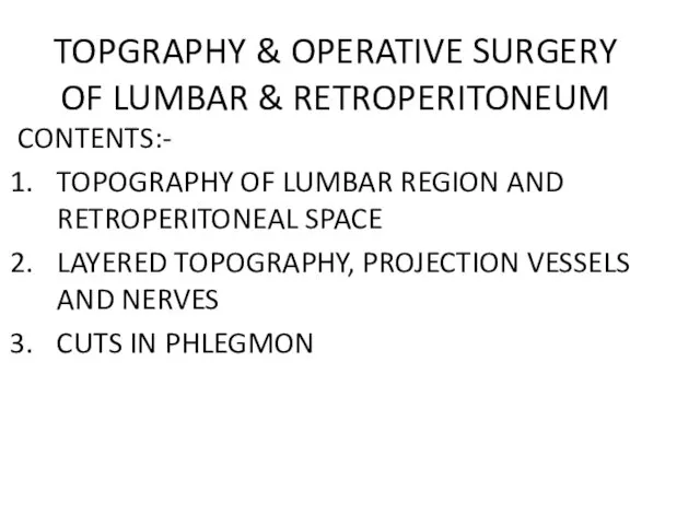 TOPGRAPHY & OPERATIVE SURGERY OF LUMBAR & RETROPERITONEUM CONTENTS:- TOPOGRAPHY OF
