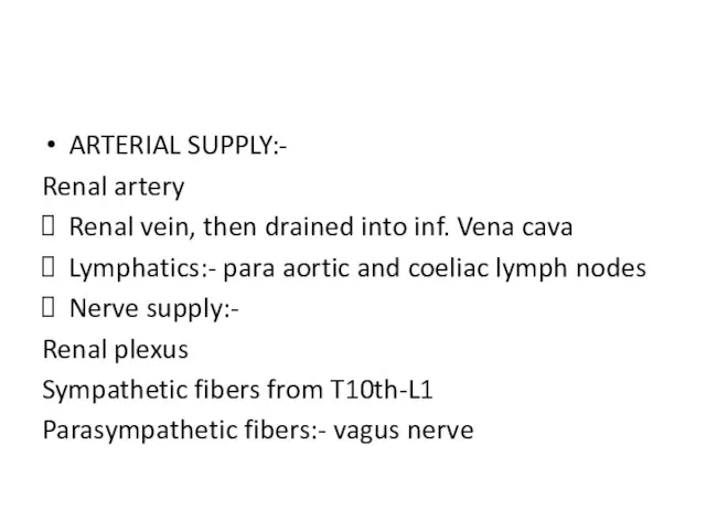 ARTERIAL SUPPLY:- Renal artery Renal vein, then drained into inf. Vena