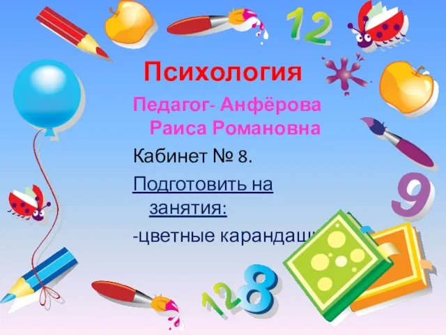 Психология Педагог- Анфёрова Раиса Романовна Кабинет № 8. Подготовить на занятия: -цветные карандаши.