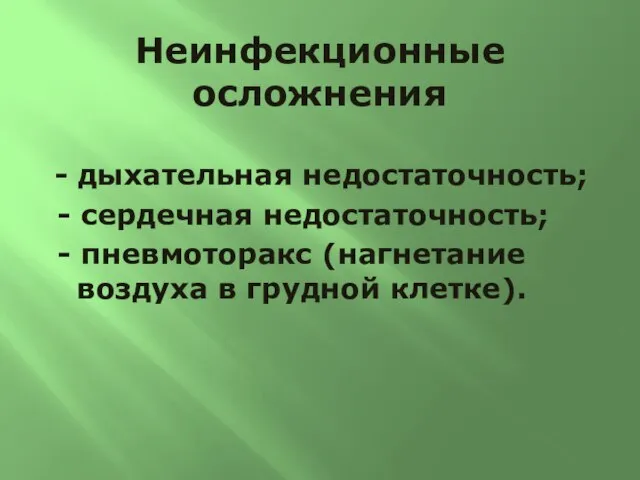 Неинфекционные осложнения - дыхательная недостаточность; - сердечная недостаточность; - пневмоторакс (нагнетание воздуха в грудной клетке).