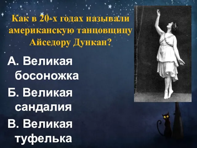 Как в 20-х годах называли американскую танцовщицу Айседору Дункан? А. Великая