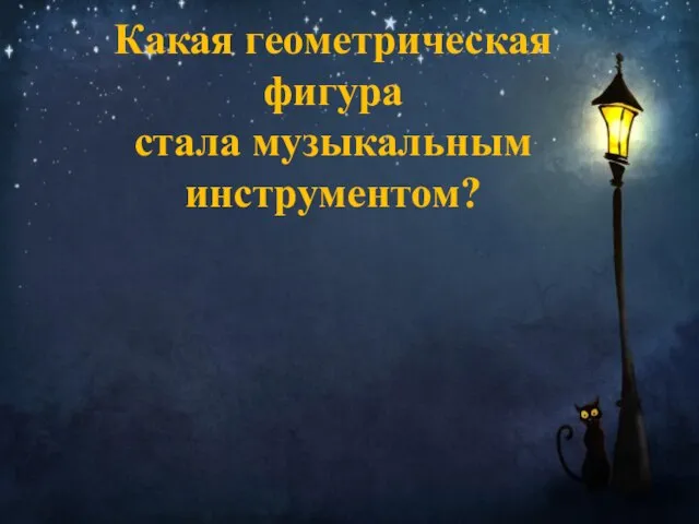 Какая геометрическая фигура стала музыкальным инструментом? А. Ромб Б. Треугольник В. Квадрат Г. Круг