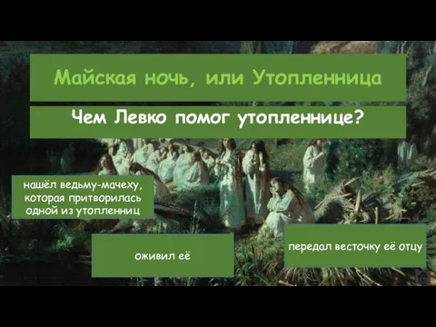 Майская ночь, или Утопленница Чем Левко помог утопленнице? нашёл ведьму-мачеху, которая