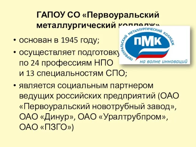 ГАПОУ СО «Первоуральский металлургический колледж» основан в 1945 году; осуществляет подготовку