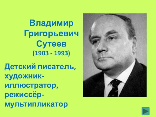 Владимир Григорьевич Сутеев (1903 - 1993) Детский писатель, художник-иллюстратор, режиссёр-мультипликатор