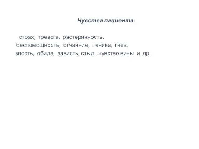 Чувства пациента: страх, тревога, растерянность, беспомощность, отчаяние, паника, гнев, злость, обида,