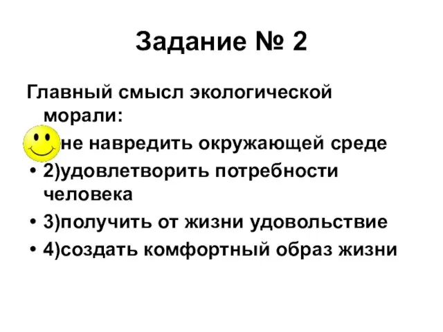 Задание № 2 Главный смысл экологической морали: 1)не навредить окружающей среде