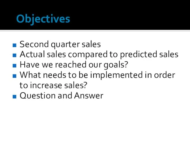 Objectives Second quarter sales Actual sales compared to predicted sales Have