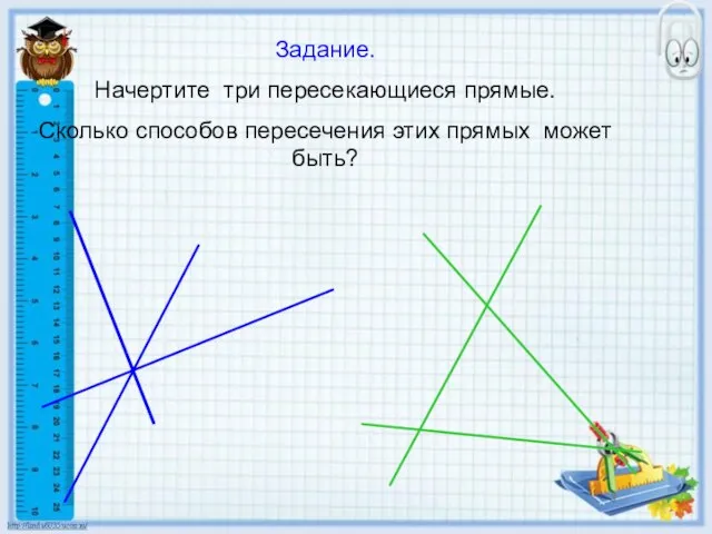 Задание. Начертите три пересекающиеся прямые. Сколько способов пересечения этих прямых может быть?