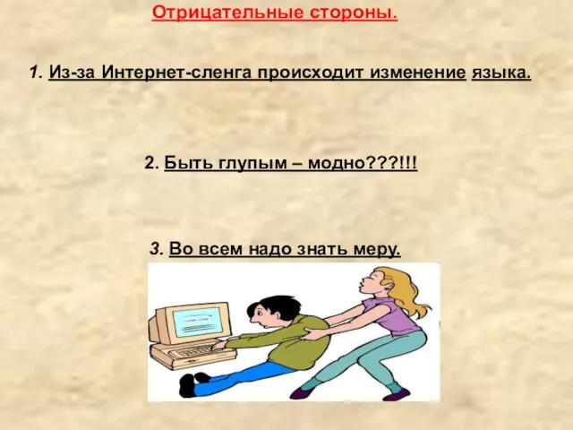 Отрицательные стороны. 1. Из-за Интернет-сленга происходит изменение языка. 3. Во всем