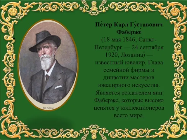 Пе́тер Карл Гу́ставович Фаберже́ (18 мая 1846, Санкт-Петербург — 24 сентября