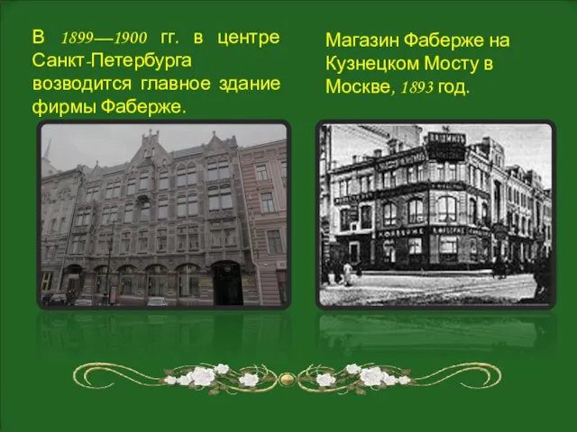 В 1899—1900 гг. в центре Санкт-Петербурга возводится главное здание фирмы Фаберже.
