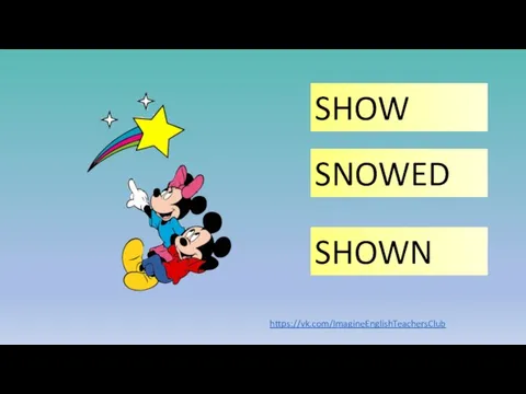 SHOW SHOWN SNOWED https://vk.com/ImagineEnglishTeachersClub