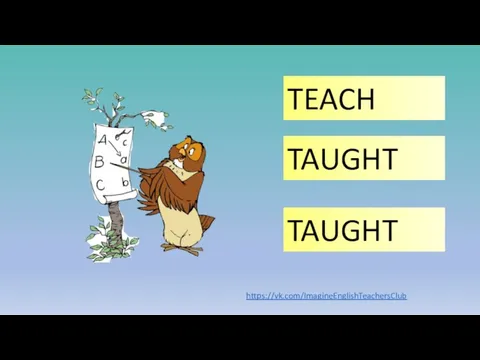 TEACH TAUGHT TAUGHT https://vk.com/ImagineEnglishTeachersClub