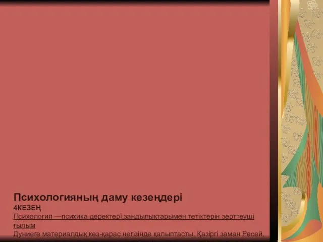 Психологияның даму кезеңдері 4КЕЗЕҢ Психология —психика деректері,заңдылықтарымен тетіктерін зерттеуші ғылым Дуниеге