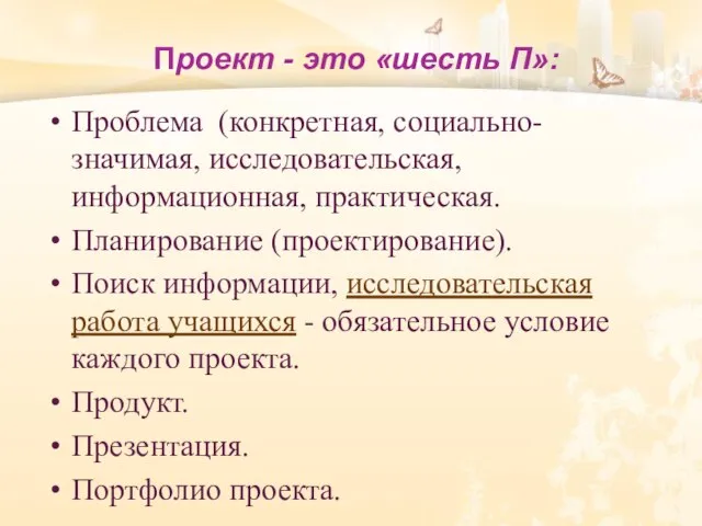 Проект - это «шесть П»: Проблема (конкретная, социально- значимая, исследовательская, информационная,