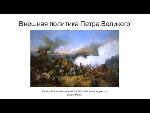 Внешняя политика Петра Великого Северная война за выход к Балтийскому морю и к устью Невы