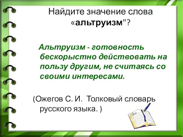 Найдите значение слова «альтруизм"? Альтруизм - готовность бескорыстно действовать на пользу