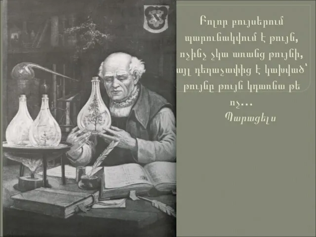 Բոլոր բույսերում պարունակվում է թույն, ոչինչ չկա առանց թույնի, այլ դեղաչափից