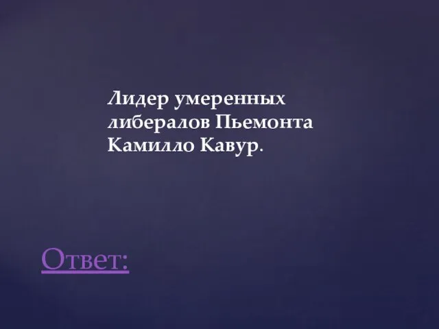 Лидер умеренных либералов Пьемонта Камилло Кавур. Ответ: