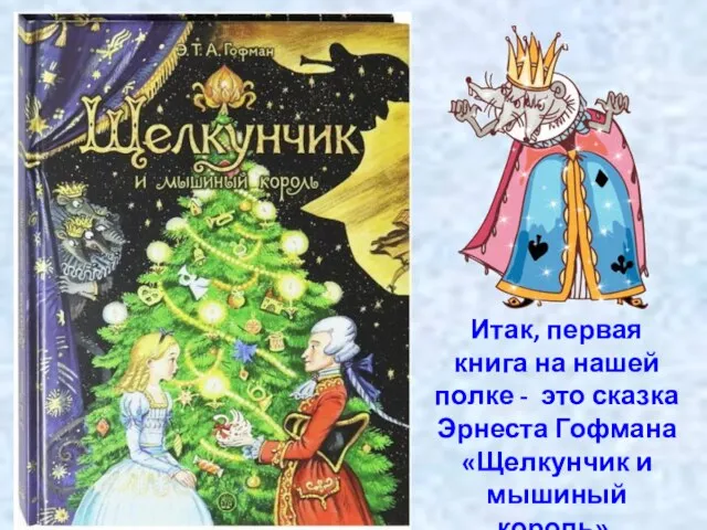 Итак, первая книга на нашей полке - это сказка Эрнеста Гофмана «Щелкунчик и мышиный король».