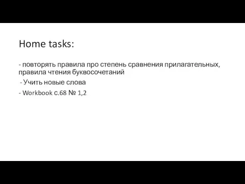 Home tasks: - повторять правила про степень сравнения прилагательных, правила чтения