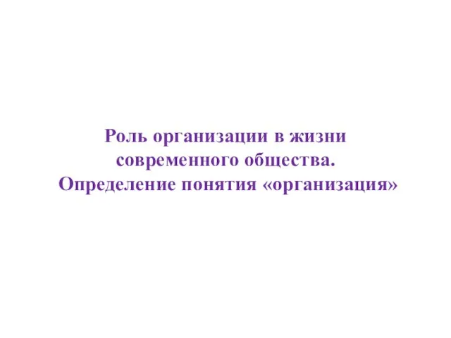 Роль организации в жизни современного общества. Определение понятия «организация»