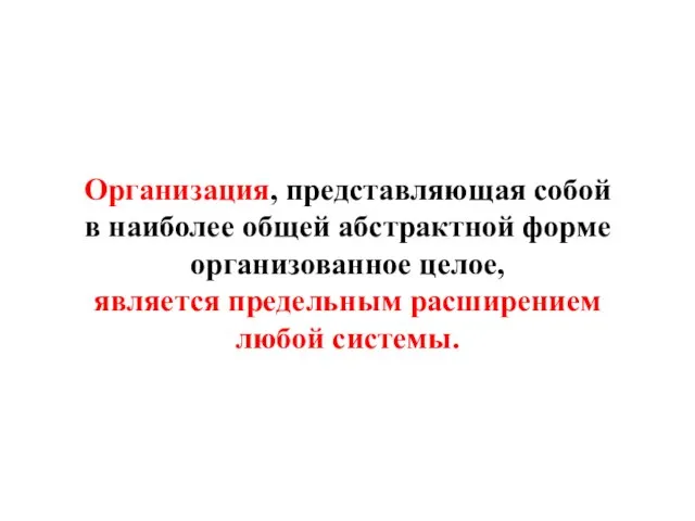 Организация, представляющая собой в наиболее общей абстрактной форме организованное целое, является предельным расширением любой системы.