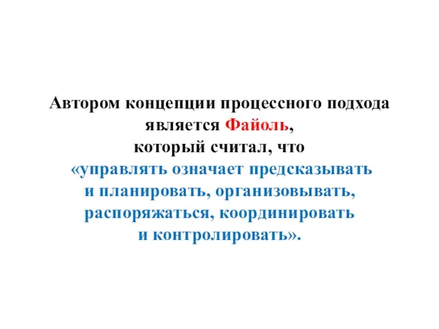 Автором концепции процессного подхода является Файоль, который считал, что «управлять означает