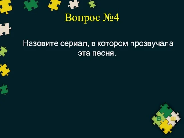 Вопрос №4 Назовите сериал, в котором прозвучала эта песня.