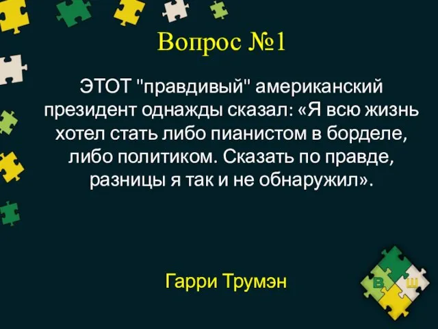 Вопрос №1 ЭТОТ "правдивый" американский президент однажды сказал: «Я всю жизнь