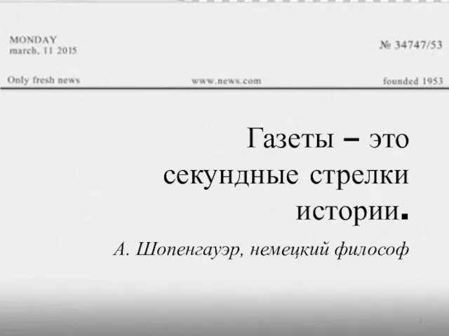 Газеты – это секундные стрелки истории. А. Шопенгауэр, немецкий философ