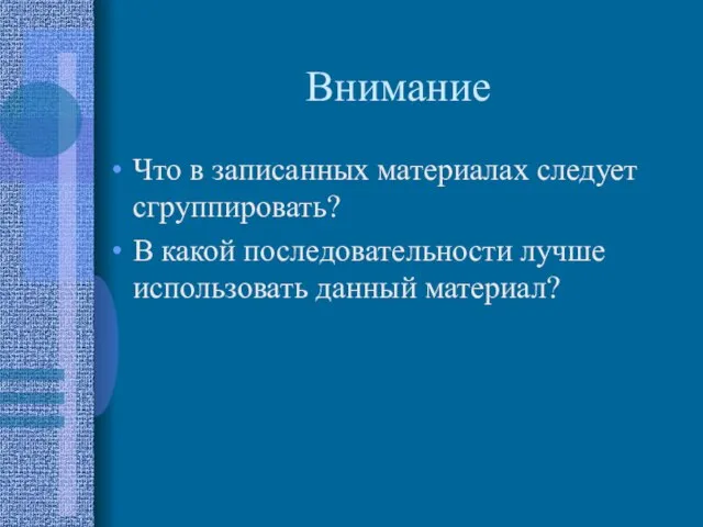 Внимание Что в записанных материалах следует сгруппировать? В какой последовательности лучше использовать данный материал?