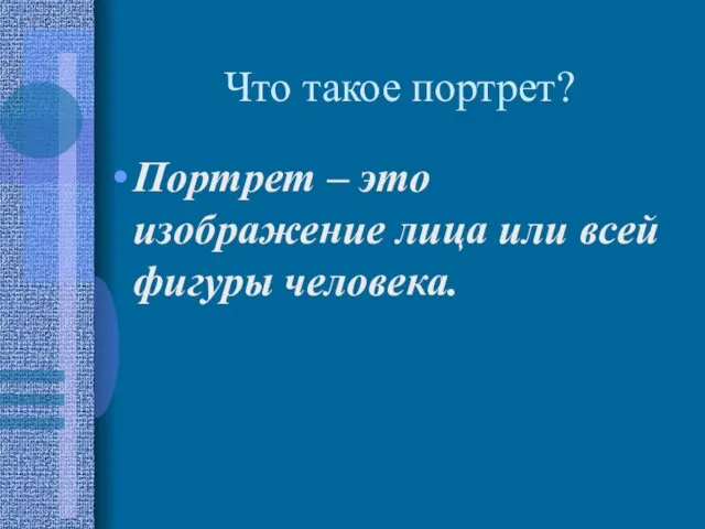 Что такое портрет? Портрет – это изображение лица или всей фигуры человека.