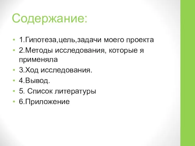 Содержание: 1.Гипотеза,цель,задачи моего проекта 2.Методы исследования, которые я применяла 3.Ход исследования. 4.Вывод. 5. Список литературы 6.Приложение