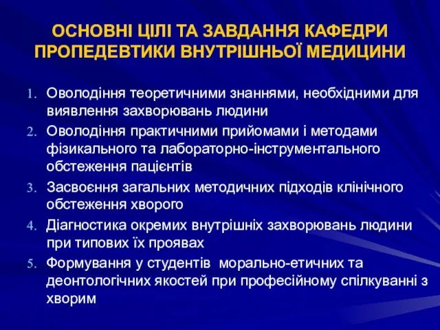 ОСНОВНІ ЦІЛІ ТА ЗАВДАННЯ КАФЕДРИ ПРОПЕДЕВТИКИ ВНУТРІШНЬОЇ МЕДИЦИНИ Оволодіння теоретичними знаннями,