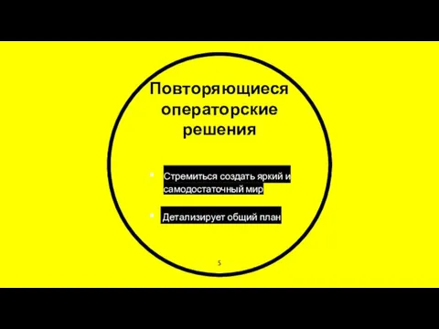 Повторяющиеся операторские решения Стремиться создать яркий и самодостаточный мир Детализирует общий план