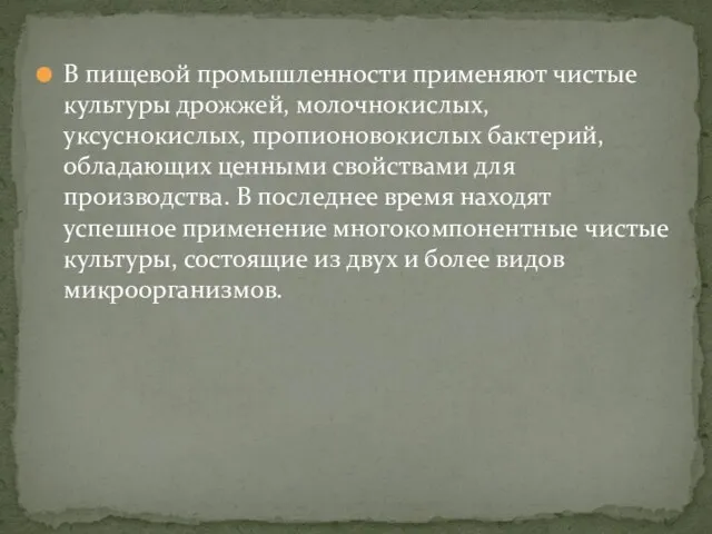 В пищевой промышленности применяют чистые культуры дрожжей, молочнокислых, уксуснокислых, пропионовокислых бактерий,