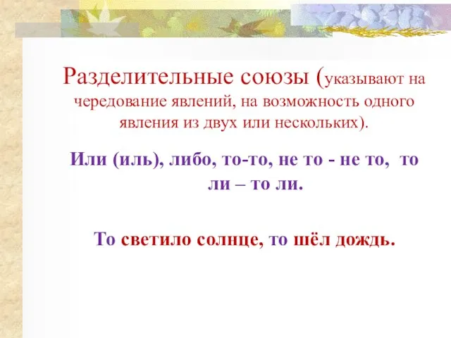 Разделительные союзы (указывают на чередование явлений, на возможность одного явления из