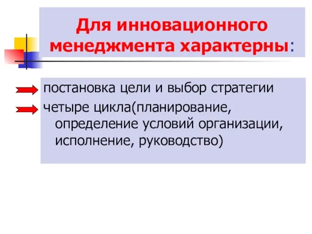 Для инновационного менеджмента характерны: постановка цели и выбор стратегии четыре цикла(планирование, определение условий организации, исполнение, руководство)