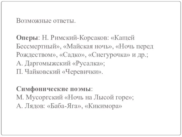 Возможные ответы. Оперы: Н. Римский-Корсаков: «Кащей Бессмертный», «Майская ночь», «Ночь перед