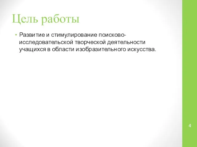 Цель работы Развитие и стимулирование поисково- исследовательской творческой деятельности учащихся в области изобразительного искусства.