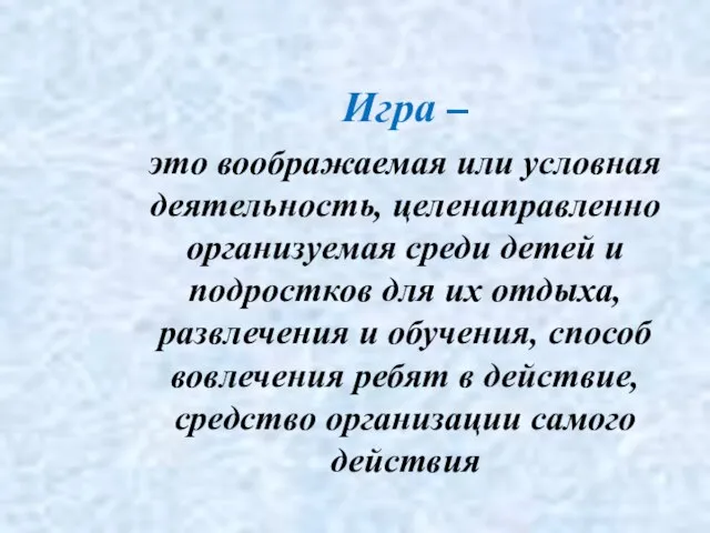 Игра – это воображаемая или условная деятельность, целенаправленно организуемая среди детей