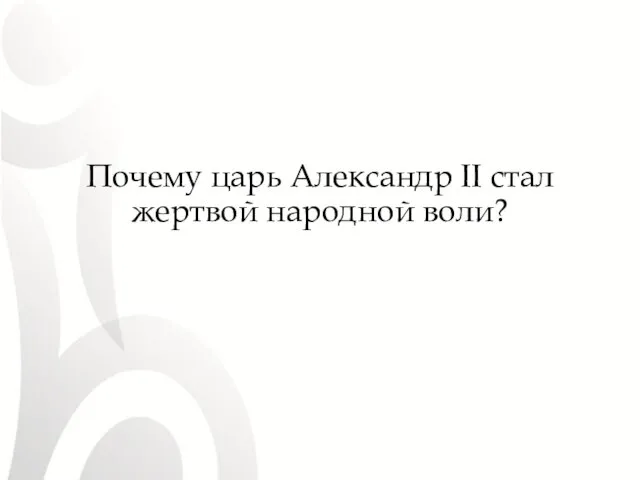 Почему царь Александр ІІ стал жертвой народной воли?