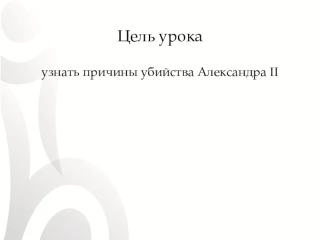 Цель урока узнать причины убийства Александра ІІ