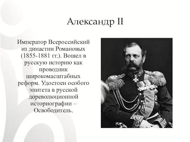 Александр II Император Всероссийский из династии Романовых (1855-1881 гг.). Вошел в