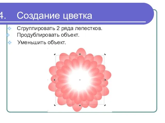 Создание цветка Сгруппировать 2 ряда лепестков. Продублировать объект. Уменьшить объект.