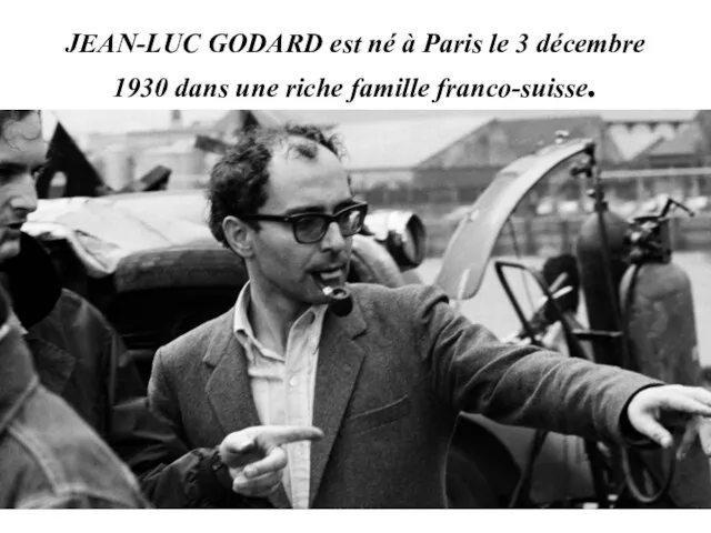 JEAN-LUC GODARD est né à Paris le 3 décembre 1930 dans une riche famille franco-suisse.