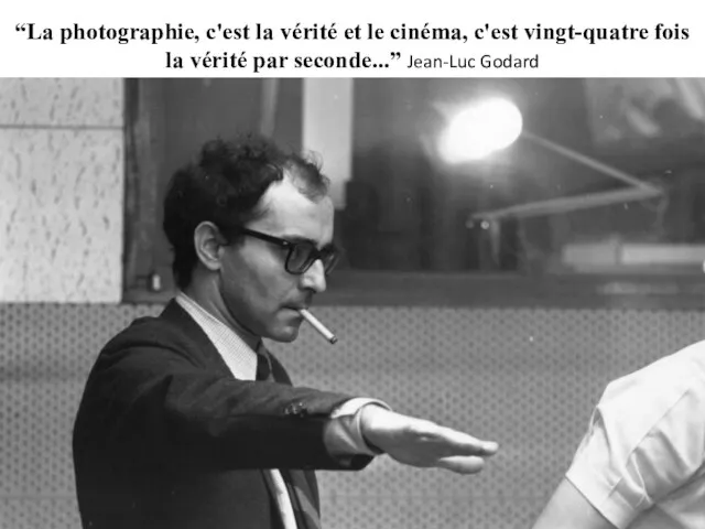 “La photographie, c'est la vérité et le cinéma, c'est vingt-quatre fois