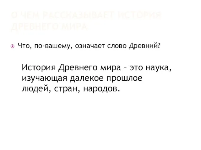 О ЧЕМ РАССКАЗЫВАЕТ ИСТОРИЯ ДРЕВНЕГО МИРА Что, по-вашему, означает слово Древний?